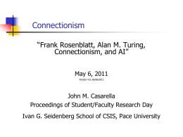 Connectionism “Frank Rosenblatt, Alan M. Turing, Connectionism, and AI” May 6, 2011 Version 4.0; 05/06/2011  John M.