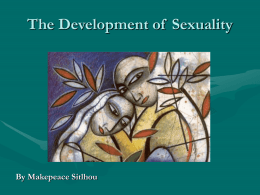 The Development of Sexuality  By Makepeace Sitlhou The Definition of Sexuality •  The common understanding of the term.  •  The accurate and complete understanding of.