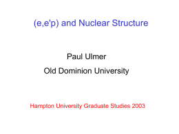 (e,e'p) and Nuclear Structure  Paul Ulmer  Old Dominion University  Hampton University Graduate Studies 2003