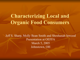 Characterizing Local and Organic Food Consumers Jeff S. Sharp, Molly Bean Smith and Shoshanah Inwood Presentation at OEFFA March 5, 2005 Johnstown, OH.