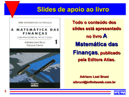 Slides de apoio ao livro Todo o conteúdo dos slides está apresentado no livro A  Matemática das Finanças, publicado pela Editora Atlas.  Adriano Leal Bruni albruni@infinitaweb.com.br.