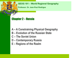 GEOG 101 – World Regional Geography Professor: Dr. Jean-Paul Rodrigue  Chapter 2 – Russia  A – A Constraining Physical Geography B – Evolution of.