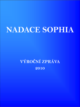 NADACE SOPHIA  VÝROČNÍ ZPRÁVA Výroční zpráva 2010  OBSAH Poslání a historie Nadace Sophia Údaje o nadaci Nadace Sophia v roce 2010 Přehled schválených žádostí Seznam přijatých darů Zpráva.