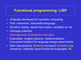 Functional programming: LISP • • • • • •  Originally developed for symbolic computing First interactive, interpreted language Dynamic typing: values have types, variables do not Garbage-collected Homogeneity of program and.