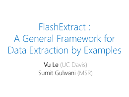 FlashExtract : A General Framework for Data Extraction by Examples Vu Le (UC Davis) Sumit Gulwani (MSR)