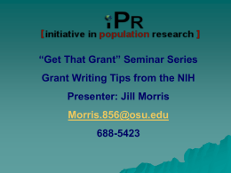 “Get That Grant” Seminar Series Grant Writing Tips from the NIH Presenter: Jill Morris Morris.856@osu.edu 688-5423