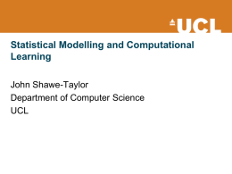 Statistical Modelling and Computational Learning John Shawe-Taylor Department of Computer Science UCL Detecting patterns in data • The aim of statistical modelling and computational learning is.