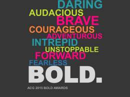 DARING  AUDACIOUS  BRAVE  COURAGEOUS  ADVENTUROUS  INTREPID UNSTOPPABLE FORWARD  BOLD. FEARLESS  ACG 2015 BOLD AWARDS WHAT IS BOLD?  #ACGMNBOLD A Toast  RAISE YOUR GLASS TO THE NOMINEES 75F  Frestedt Inc.  LogicStream Health  Renters Warehouse USA  ABRA Auto Body.