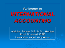 Welcome to  INTERNATIONAL ACCOUNTING Abdullah Taman, S.E., M.Si., Akuntan Prodi Akuntansi, FISE Universitas Negeri Yogyakarta.