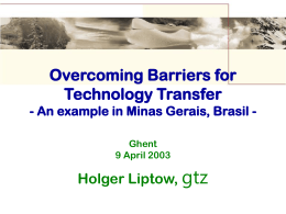 Overcoming Barriers for Technology Transfer - An example in Minas Gerais, Brasil Ghent 9 April 2003  Holger Liptow, gtz.