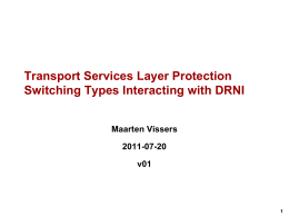 Transport Services Layer Protection Switching Types Interacting with DRNI Maarten Vissers  2011-07-20 v01 Introduction  http://www.ieee802.org/1/files/public/docs2011/axbq-vissersdrni-and-sncp-interworking-0511-v00.pptx presented “DRNI and G.8031 ETH SNCP interworking” aspects G.8031 ETH SNCP operates.