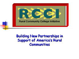 Building New Partnerships in Support of America’s Rural Communities History of the RCCI         Began in 1994 with funding from the Ford Foundation Involved nine Community.