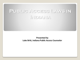 Public Access Laws in Indiana  Presented by Luke Britt, Indiana Public Access Counselor.