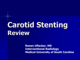 Carotid Stenting Review Renan Uflacker, MD Interventional Radiology Medical University of South Carolina Carotid Stent IMPORTANCE OF CAROTID ARTERY DISEASE TREATMENT.