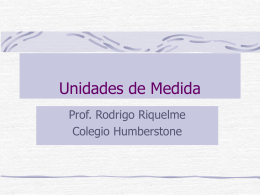 Unidades de Medida Prof. Rodrigo Riquelme Colegio Humberstone Objetivos Definir las unidades básicas del Sistema internacional de medidas para tiempo, longitud, masa y temperatura. Explicar como.