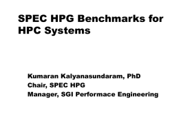 SPEC HPG Benchmarks for HPC Systems  Kumaran Kalyanasundaram  Kumaran Kalyanasundaram, PhD Chair, SPEC HPG for Manager, Performace Engineering SPECSGI High-Performance Group.