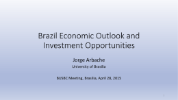 Brazil Economic Outlook and Investment Opportunities Jorge Arbache University of Brasilia BUSBC Meeting, Brasilia, April 28, 2015
