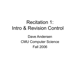 Recitation 1: Intro & Revision Control Dave Andersen CMU Computer Science Fall 2006 Systems Software • Low-level (projects in C) • Designed to run forever – Handle.