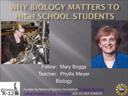 Fellow: Mary Boggs Teacher: Phyllis Meyer Biology Funded by National Science Foundation Graduate Teaching Fellows Program in K-12 Education (GK-12) DGE 0538555