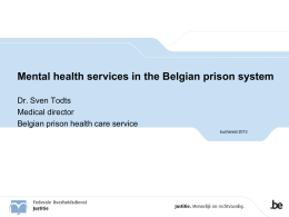 Mental health services in the Belgian prison system Dr. Sven Todts Medical director Belgian prison health care service bucharest 2013
