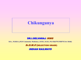 Chikungunya  DR.I.SELVARAJ IRMS B.Sc., M.B.B.S.,(M.D Community Medicine)., D.P.H., D.I.H., PGCH&FW(NIHFW,New Delhi)  Sr.D.M.O (SELECTION GRADE) INDIAN RAILWAYS.