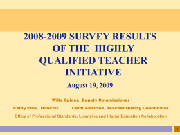 2008-2009 SURVEY RESULTS OF THE HIGHLY QUALIFIED TEACHER INITIATIVE August 19, 2009 Willa Spicer, Deputy Commissioner Cathy Pine, Director  Carol Albritton, Teacher Quality Coordinator  Office of Professional Standards,