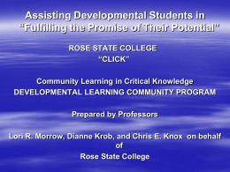 Assisting Developmental Students in “Fulfilling the Promise of Their Potential” ROSE STATE COLLEGE “CLICK” Community Learning in Critical Knowledge DEVELOPMENTAL LEARNING COMMUNITY PROGRAM Prepared by Professors Lori.