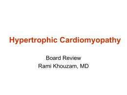 Hypertrophic Cardiomyopathy Board Review Rami Khouzam, MD Hypertrophic Cardiomyopathy Definition:  WHO: left and/or right ventricular hypertrophy, usually asymmetric and involves the interventricular septum.
