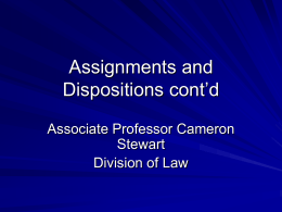 Assignments and Dispositions cont’d Associate Professor Cameron Stewart Division of Law Recap on last week Things that can’t be assigned Legal assignments – Real Property – old.