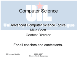 Computer Science Advanced Computer Science Topics Mike Scott Contest Director For all coaches and contestants. CS Intro and Update  2006 – 2007 Student Activity Conference.