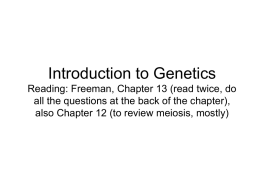 Introduction to Genetics Reading: Freeman, Chapter 13 (read twice, do all the questions at the back of the chapter), also Chapter 12 (to.