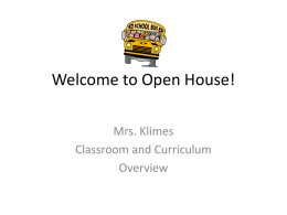 Welcome to Open House! Mrs. Klimes Classroom and Curriculum Overview Me Who is this person your child spends his/her school time with? Since your child.