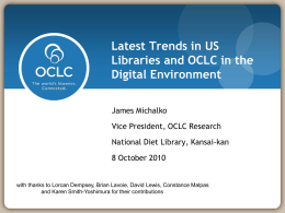 Latest Trends in US Libraries and OCLC in the Digital Environment James Michalko Vice President, OCLC Research National Diet Library, Kansai-kan 8 October 2010  with thanks to.