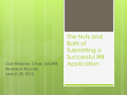 Gail Widener, Chair, SMUIRB Research Rounds March 29, 2012  The Nuts and Bolts of Submitting a Successful IRB Application.