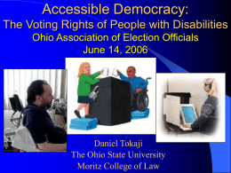 Accessible Democracy: The Voting Rights of People with Disabilities Ohio Association of Election Officials June 14, 2006  Daniel Tokaji The Ohio State University Moritz College of.
