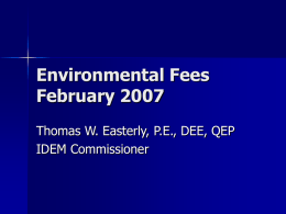 Environmental Fees February 2007 Thomas W. Easterly, P.E., DEE, QEP IDEM Commissioner IDEM’s Business is Protecting Human Health and the Environment   Protecting human health and.