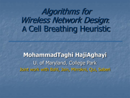 Algorithms for Wireless Network Design:  A Cell Breathing Heuristic MohammadTaghi HajiAghayi U. of Maryland, College Park  Joint work with Bahl, Jain, Mirrokni, Qui, Saberi.