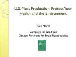 U.S. Meat Production: Protect Your Health and the Environment Rick North Campaign for Safe Food Oregon Physicians for Social Responsibility.
