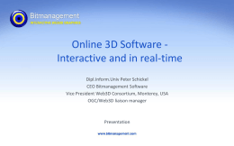 Online 3D Software Interactive and in real-time Dipl.Inform.Univ Peter Schickel CEO Bitmanagement Software Vice President Web3D Consortium, Monterey, USA OGC/Web3D liaison manager  Presentation.