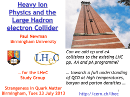 Heavy Ion Physics and the Large Hadron electron Collider Paul Newman Birmingham University  Can we add ep and eA collisions to the existing LHC pp, AA and pA.
