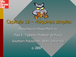 Capítulo 12 – Máquinas simples Presentación PowerPoint de Paul E. Tippens, Profesor de Física Southern Polytechnic State University ©