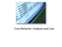 Cost Behavior: Analysis and Use Learning Objective 1  Understand how fixed and variable costs behave and how to use them to predict costs.