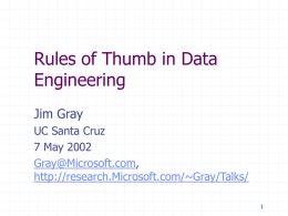 Rules of Thumb in Data Engineering Jim Gray UC Santa Cruz 7 May 2002 Gray@Microsoft.com, http://research.Microsoft.com/~Gray/Talks/