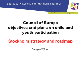 Council of Europe objectives and plans on child and youth participation Stockholm strategy and roadmap Carolyne Willow.