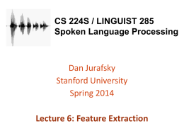 CS 224S / LINGUIST 285 Spoken Language Processing  Dan Jurafsky Stanford University Spring 2014  Lecture 6: Feature Extraction.
