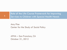 Role of the Life Course Framework for Improving Services to Children with Special Health Needs Amy Fine Center for the Study of Social.