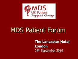 MDS Patient Forum The Lancaster Hotel London 24th September 2010 Welcome to MDS UK Patient Support Group  Patient and Family Forum.