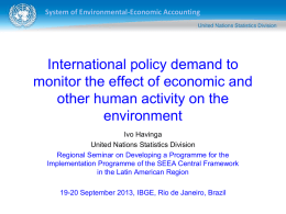 System of Environmental-Economic Accounting  International policy demand to monitor the effect of economic and other human activity on the environment Ivo Havinga United Nations Statistics Division Regional.