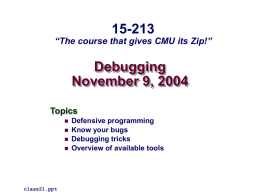 15-213  “The course that gives CMU its Zip!”  Debugging November 9, 2004 Topics      class21.ppt  Defensive programming Know your bugs Debugging tricks Overview of available tools.