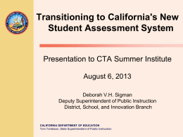 Transitioning to California's New Student Assessment System  Presentation to CTA Summer Institute August 6, 2013 Deborah V.H.